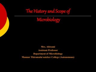 The History and Scope of
Microbiology
Mrs. Abirami
Assistant Professor
Department of Microbiology
Mannar Thirumalai naicker College (Autonomous)
 