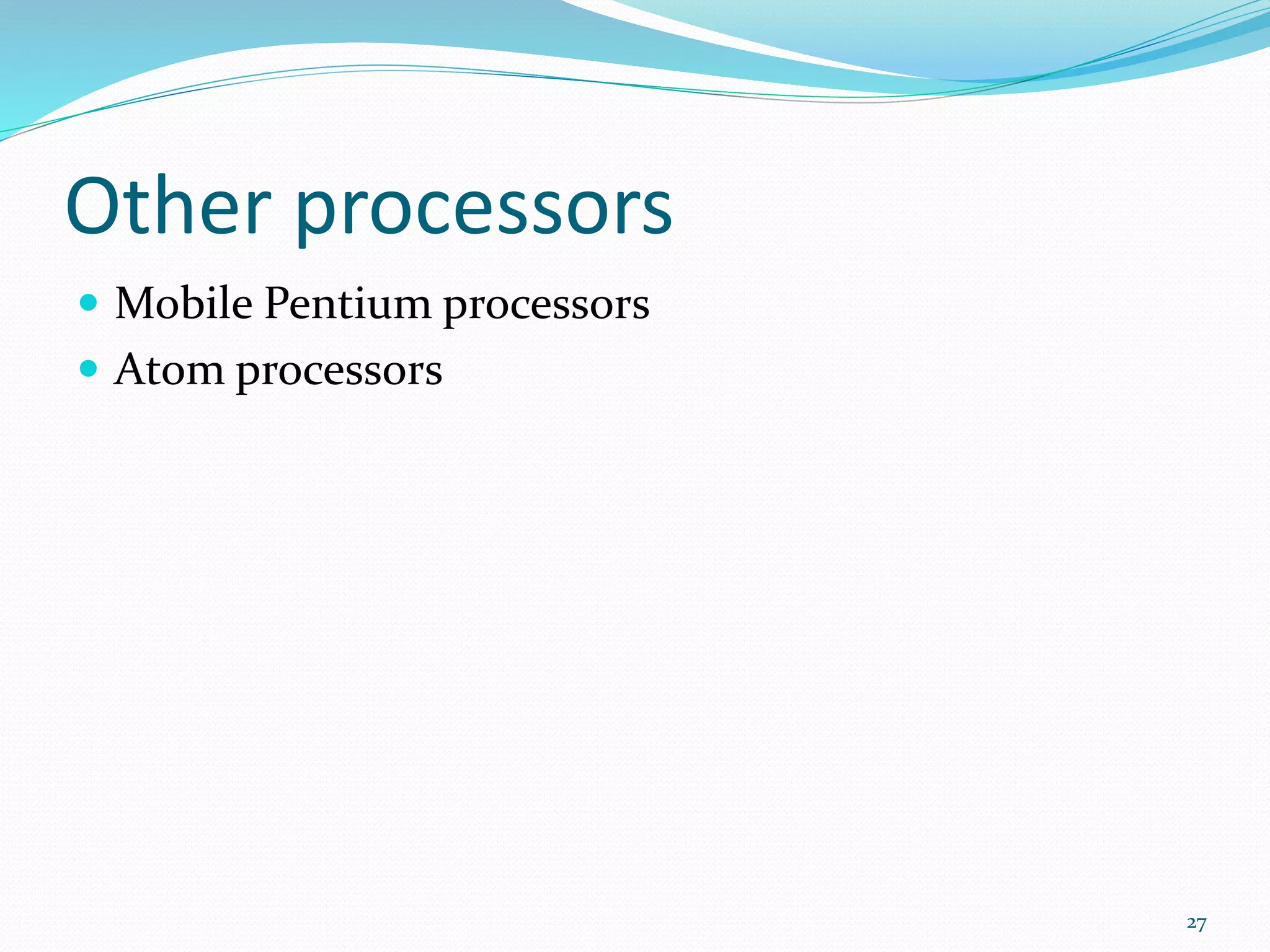 Other processors
 Mobile Pentium processors
 Atom processors
27
 