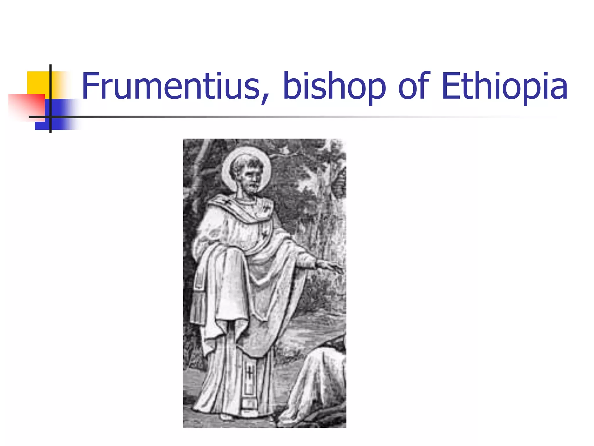 Frumentius, bishop of Ethiopia
 