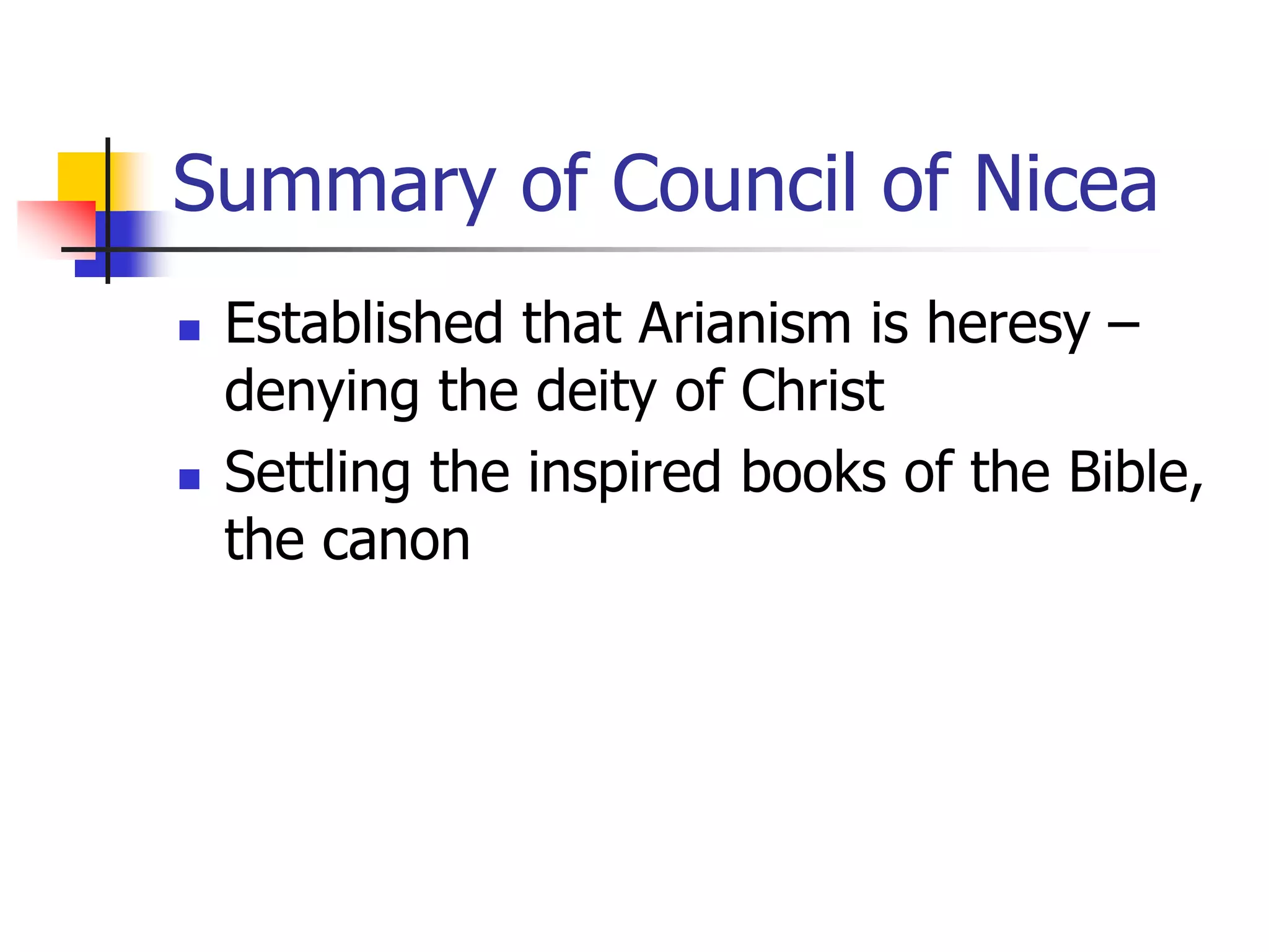 Summary of Council of Nicea
 Established that Arianism is heresy –
denying the deity of Christ
 Settling the inspired books of the Bible,
the canon
 