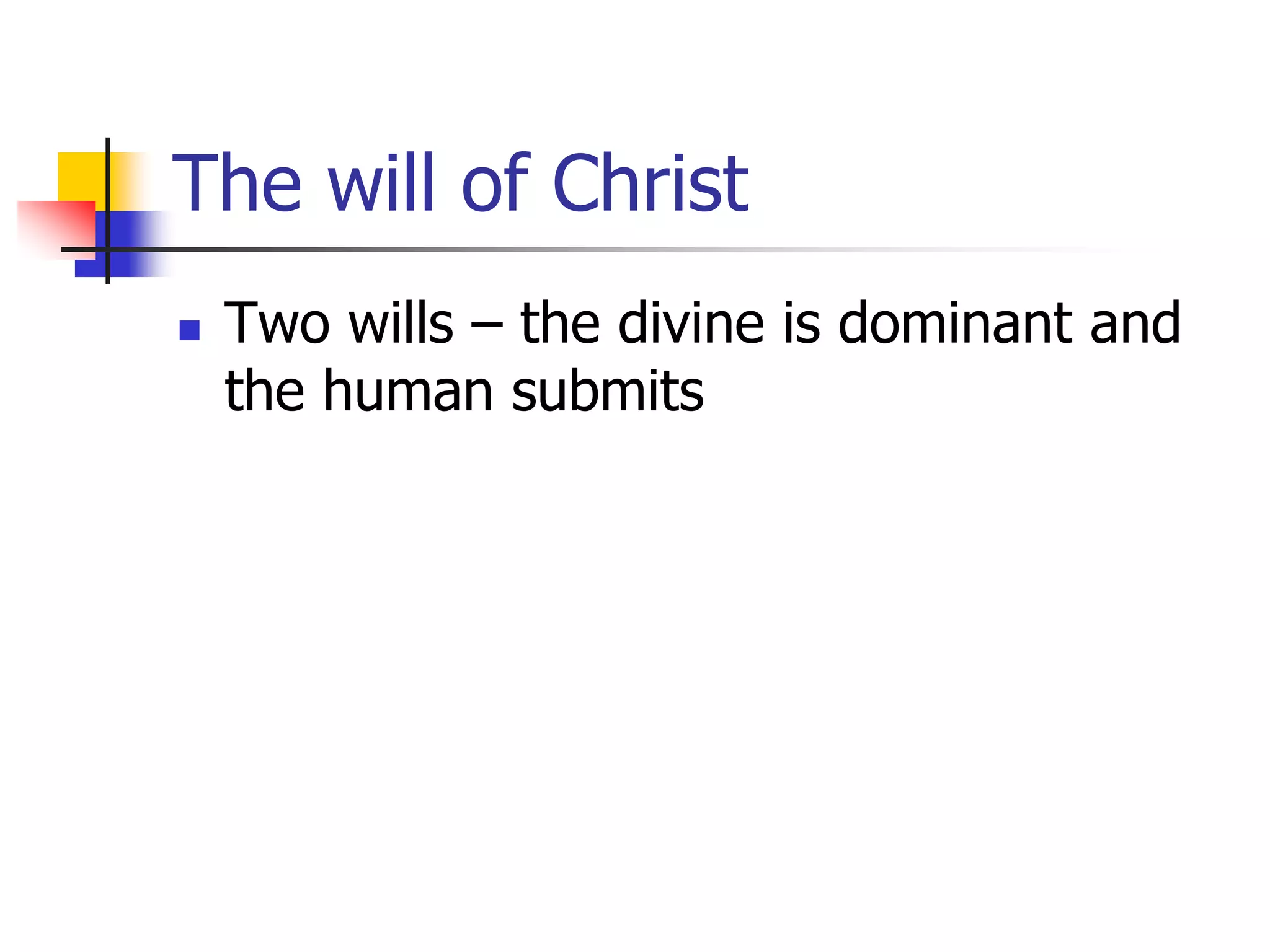 The will of Christ
 Two wills – the divine is dominant and
the human submits
 