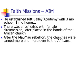 Faith Missions – AIM
 He established Rift Valley Academy with 3 mo
school, 1 mo home...
 There was a real crisis with fe...
