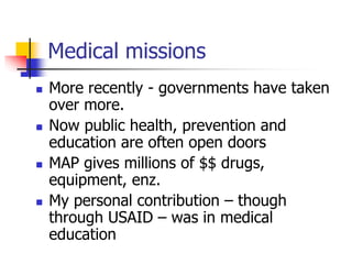 Medical missions
 More recently - governments have taken
over more.
 Now public health, prevention and
education are oft...