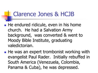 Clarence Jones & HCJB
 He endured ridicule, even in his home
church. He had a Salvation Army
background, was converted & ...