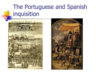 The Portuguese and Spanish
inquisition
 