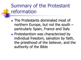 Summary of the Protestant
reformation
 The Protestants dominated most of
northern Europe, but not the south –
particularl...
