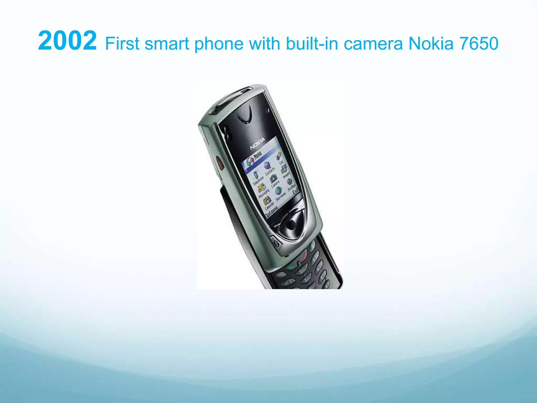 2002 First smart phone with built-in camera Nokia 7650
 