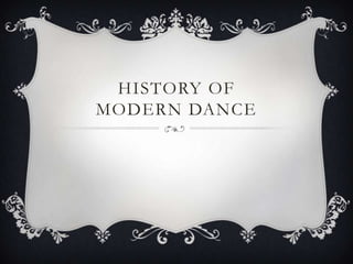 HISTORY OF
MODERN DANCE
 