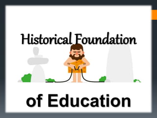 Historical Foundation
of Education
 