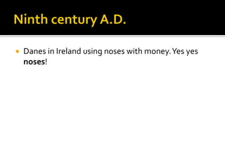    Danes in Ireland using noses with money. Yes yes
    noses!
 