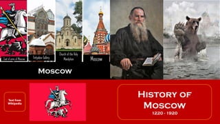 History of
Moscow
1220 - 1920
Moscow
Text from
Wikipedia
 