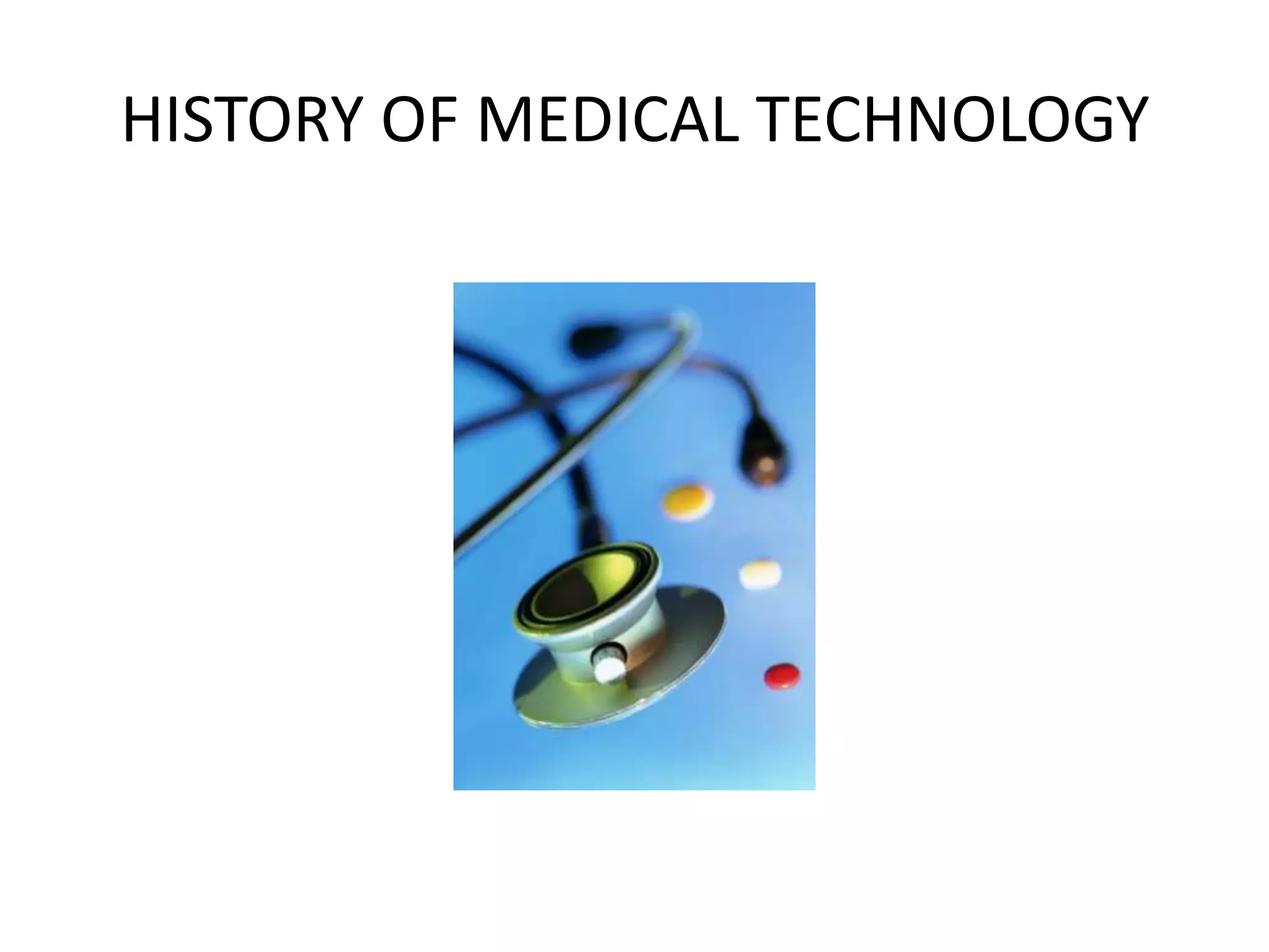 HISTORY OF MEDICAL TECHNOLOGY
 