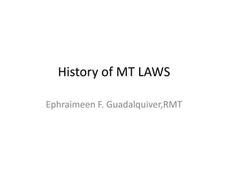 History of MT LAWS
Ephraimeen F. Guadalquiver,RMT
 