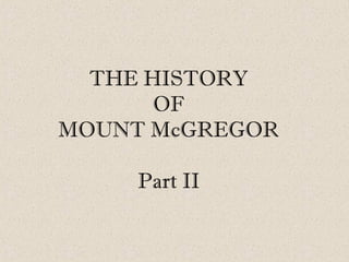 THE HISTORY
OF
MOUNT McGREGOR
Part II:
“Lest We Forget”
The Sanitarium (Prison) Buildings –
Background and
Repurpose Use Options
By Jonathan Duda and Melissa Trombley-Prosch

 