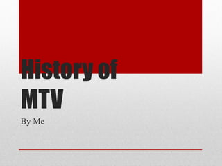 History of
MTV
By Me
 