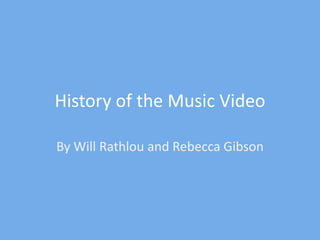 History of the Music Video

By Will Rathlou and Rebecca Gibson
 