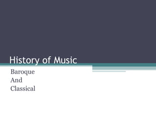 History of Music
Baroque
And
Classical
 