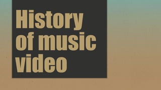 History
of music
video
 