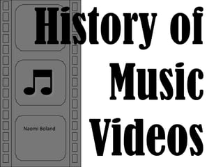 History of Music Videos Naomi Boland  