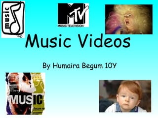 Music Videos   By Humaira Begum 10Y 