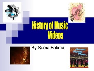 By Suma Fatima  History of Music  Videos 