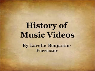 History of
Music Videos
By Larelle Benjamin-
     Forrester
 