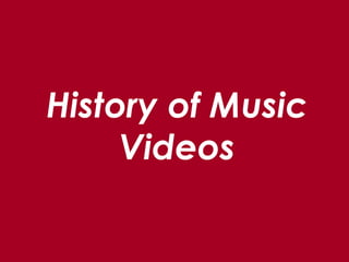 History of Music 
Videos 
 