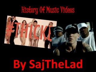 History Of Music Videos 
By SajTheLad 
 