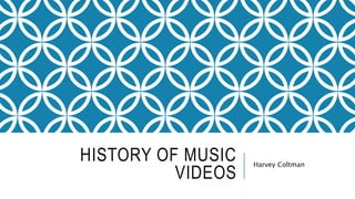 HISTORY OF MUSIC
VIDEOS
Harvey Coltman
 