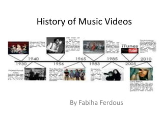 History of Music Videos
By Fabiha Ferdous
 