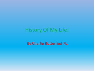 History Of My Life!

By Charlie Butterfied 7L
 