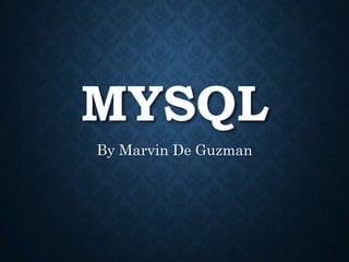 MYSQL
By Marvin De Guzman
 