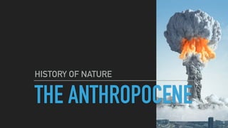 THE ANTHROPOCENE
HISTORY OF NATURE
 