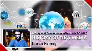 History and Development of Media-MACJ-102
Imran Farooq
 