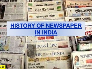 HISTORY OF NEWSPAPER
IN INDIA
ALRA
 