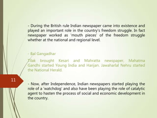 - During the British rule Indian newspaper came into existence and
played an important role in the country’s freedom strug...