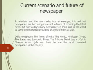 Current scenario and future of
newspaper
As television and the new media, internet emerges, it is said that
newspapers are...
