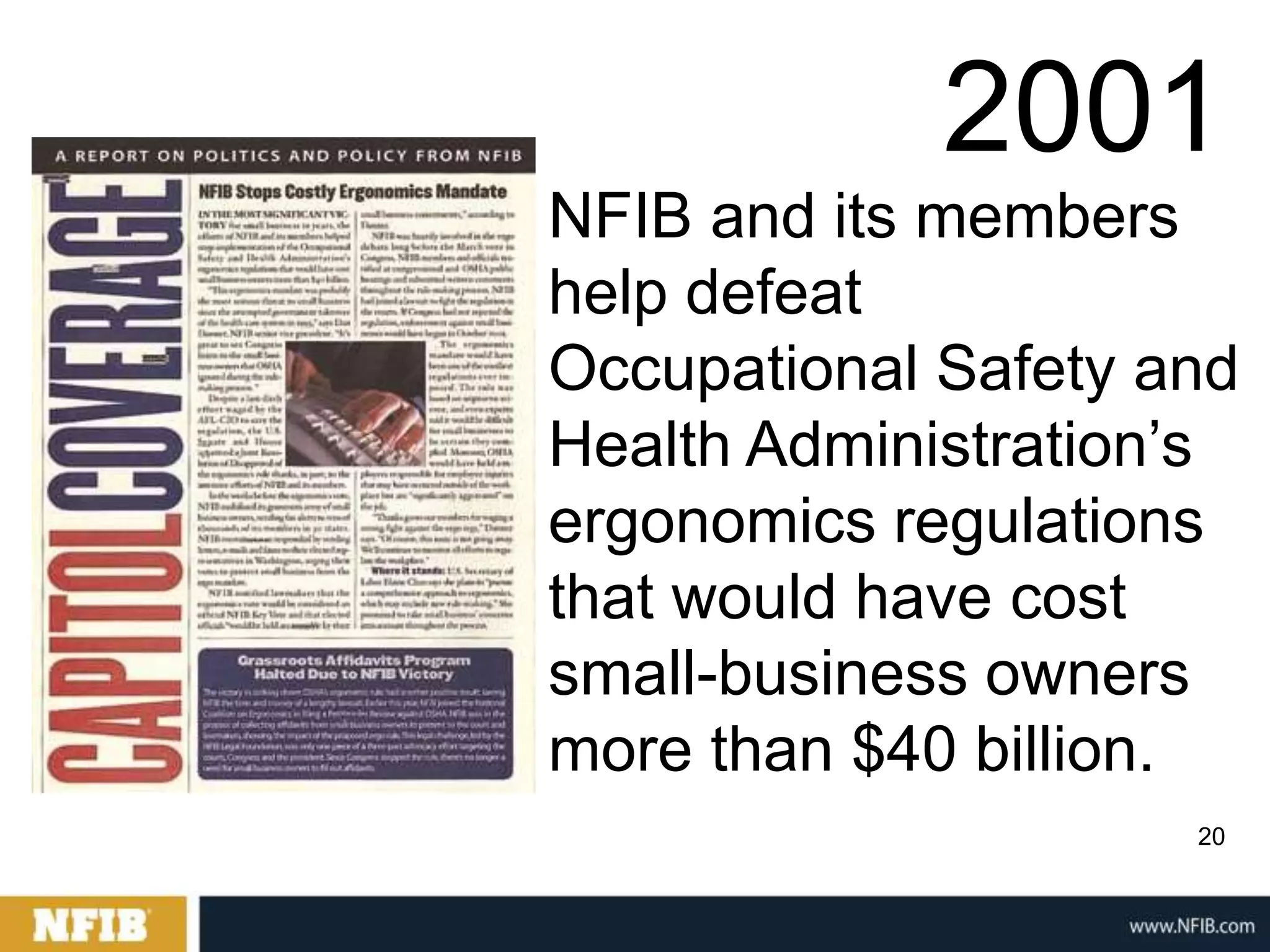 2001
NFIB and its members
help defeat
Occupational Safety and
Health Administration‟s
ergonomics regulations
that would have cost
small-business owners
more than $40 billion.
                     20
 