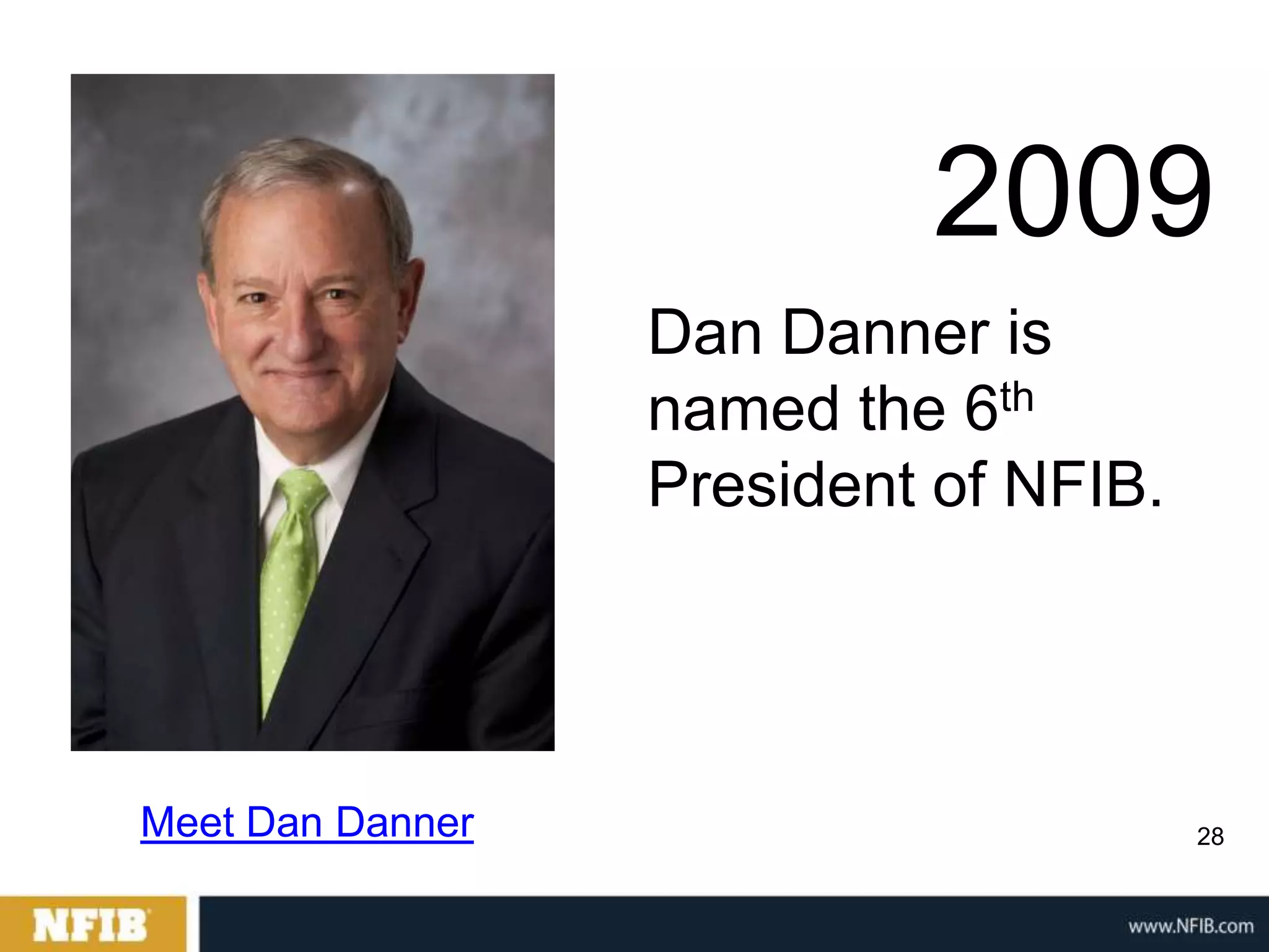 2009
                  Dan Danner is
                  named the 6th
                  President of NFIB.




Meet Dan Danner                        28
 