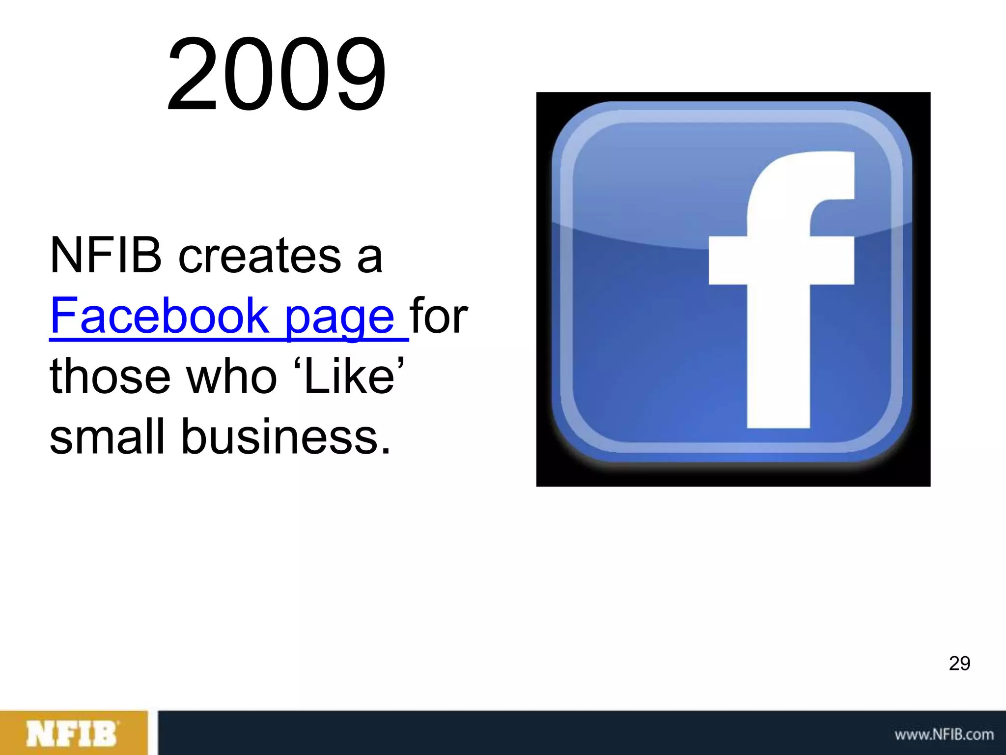 2009
NFIB creates a
Facebook page for
those who „Like‟
small business.



                    29
 