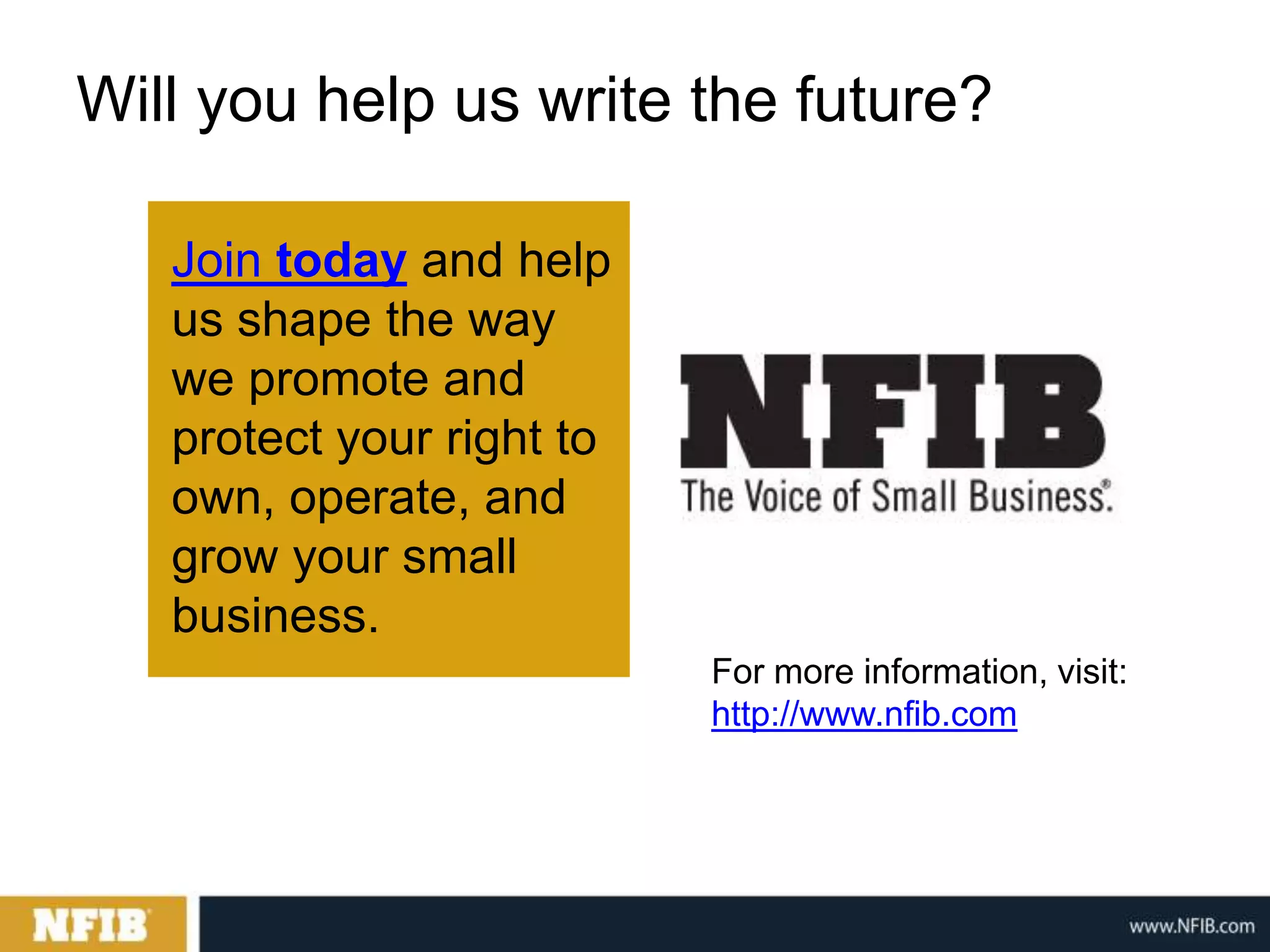 Will you help us write the future?

   Join today and help
   us shape the way
   we promote and
   protect your right to
   own, operate, and
   grow your small
   business.
                           For more information, visit:
                           http://www.nfib.com
 