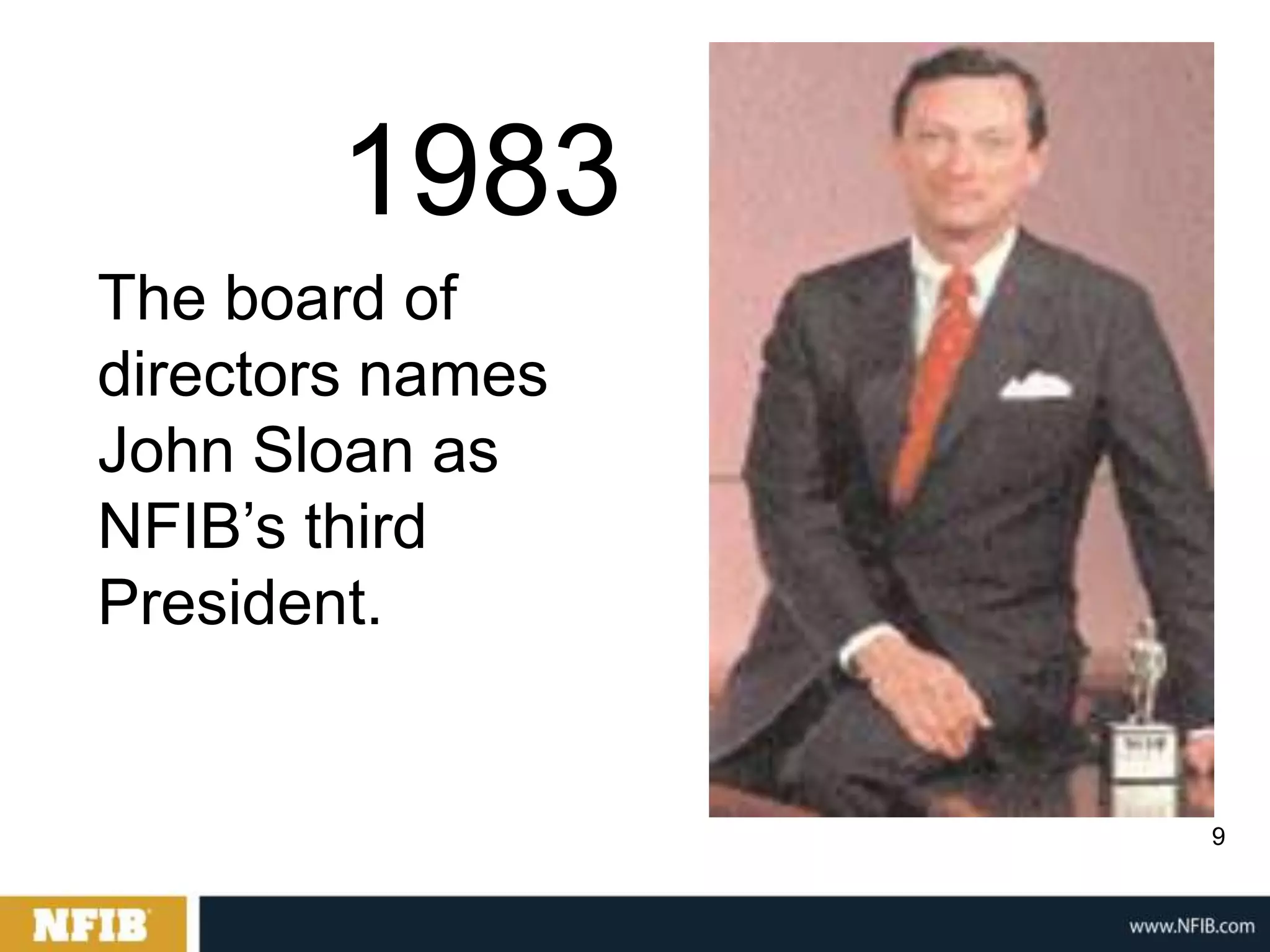 1983
The board of
directors names
John Sloan as
NFIB‟s third
President.


                  9
 