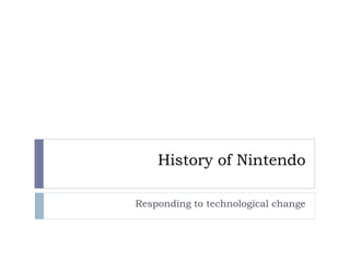 History of Nintendo
Responding to technological change
 