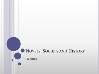 NOVELS, SOCIETY AND HISTORY
By Naren

 