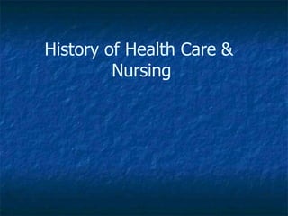 History of Health Care &
Nursing
 