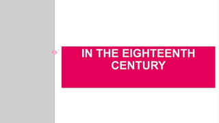 IN THE EIGHTEENTH
CENTURY
 