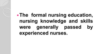 The formal nursing education,
nursing knowledge and skills
were generally passed by
experienced nurses.
 