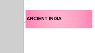 ANCIENT INDIA
 