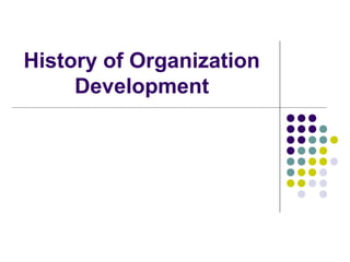 History of Organization
Development
 