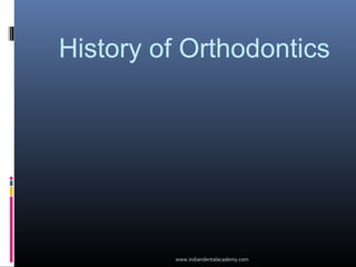 History of Orthodontics
www.indiandentalacademy.com
 